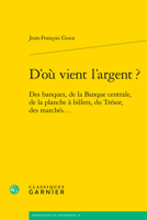 D'où vient l'argent ?: Des banques, de la Banque centrale, de la planche à billets, du Trésor, des marchés... 2406147266 Book Cover