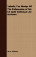 Valeria, The Martyr Of The Catacombs: A Tale Of Early Christian Life In Rome (1882) 1508801274 Book Cover