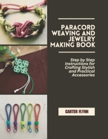 Paracord Weaving and Jewelry Making Book: Step by Step Instructions for Crafting Stylish and Practical Accessories B0GFY7FXGF Book Cover