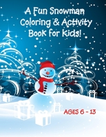 A Fun Snowman Coloring & Activity Book for Kids! Ages 6 - 13: This is a Snowman Coloring & Activity Book for Kids! Connect the numbers, matching pictures, see the difference activities all with snowma 1710361239 Book Cover