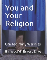 You and Your Religion: One God many Worships B0915H31MJ Book Cover