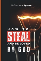 HOW TO STEAL AND BE LOVED BY GOD B0C2SDCPXT Book Cover