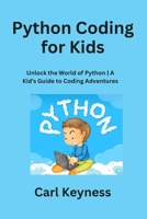 Python Coding for Kids: Unlock the World of Python A Kid's Guide to Coding Adventures 1088111521 Book Cover