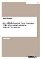 Altersdiskriminierung - Auswirkung der EU-Richtlinie auf die deutsche Arbeitsrechtsordnung 3656291918 Book Cover