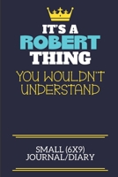 It's A Robert Thing You Wouldn't Understand Small (6x9) Journal/Diary: A cute book to write in for any book lovers, doodle writers and budding authors! 1706054599 Book Cover