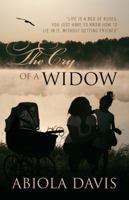 The Cry of a Widow: Life Is a Bed of Roses; You Just Have to Know How to Lie in It, Without Getting Pricked 1432789651 Book Cover