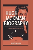 HUGH JACKMAN BIOGRAPHY: The Unscripted Chapters B0DTYP287D Book Cover