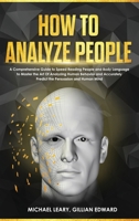 How To Analyze People: A Comprehensive Guide to Speed Reading People and Body Language to Master the Art Of Analyzing Human Behavior and Accurately Predict the Persuasion and Human Mind 1801686947 Book Cover