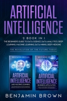 Artificial Intelligence: 2 Book In 1:The Beginner’s Guide to Data Science, Data Analytics, Deep Learning, Machine Learning, Data Mining, Deep Medicine. The Revolution of the Future Today! 1704378664 Book Cover