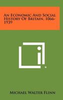 An Economic and Social History of Britain, 1066-1939 1258521326 Book Cover