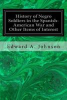 History of Negro Soldiers in the Spanish-American War and Other Items of Interest 1546992685 Book Cover