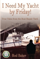 I Need My Yacht by Friday: True Tales from the Boat Repair Yard 1720001359 Book Cover