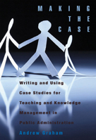 Making the Case: Writing and Using Case Studies for Teaching and Knowledge Management in Public Administration 1553393023 Book Cover