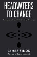 Headwaters to Change: Navigating Growth, Cultivating Presence 1738313905 Book Cover