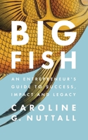 Big Fish: An Entrepreneur's Guide to Success, Impact and Legacy 0578340917 Book Cover