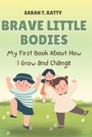 Brave Little Bodies: My First Book About How I Grow and Change B0F65V4BSF Book Cover