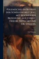 Polemisches In Betreff Der Sündlosigkeit Jesu, Mit Besonderer Beziehung Auf Christ. Friedr. Fritsche Und Dr. Strauss... 1274272076 Book Cover