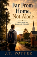 Far From Home, Not Alone: Faith, Wisdom and Readiness for College Life B0H9YZQPG1 Book Cover