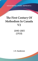 The First Century Of Methodism In Canada V2: 1840-1883 0548790507 Book Cover