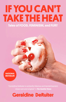 If You Can't Take the Heat: Tales of Food, Feminism, and Fury 0593444485 Book Cover