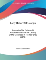 Early History Of Georgia: Embracing The Embassy Of Alexander Cumin To The Country Of The Cherokees, In The Year 1730 110473690X Book Cover