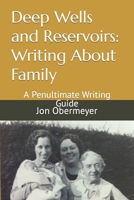Deep Wells and Reservoirs: Writing About Family: A Penultimate Writing Guide 1790473837 Book Cover