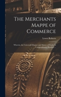 The Merchants Mappe of Commerce: Wherein, the Universall Manner and Matter of Trade, is Compendiously Handled ... 1017679304 Book Cover