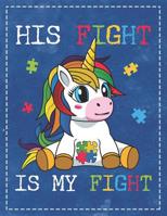 Autism Awareness: His Fight Is My Fight Unicorn Puzzle Composition Notebook College Students Wide Ruled Line Paper 8.5x11 Mom Dad Supporting Autism & Autistic Kids 1091953910 Book Cover