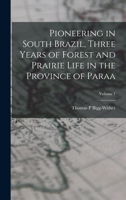 Pioneering in South Brazil, Three Years of Forest and Prairie Life in the Province of Paraa; Volume 1 0353159921 Book Cover