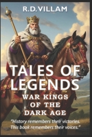 Tales of Legends: War Kings of the Dark Ages: 20 First-Person Stories of Ancient Generals, Empire Builders, and Legendary Conquerors in History B0FM3XLFSJ Book Cover