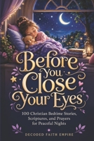 Before You Close Your Eyes: 100 Christian Bedtime Stories, Scriptures, and Prayers for Peaceful Nights B0HBYBF7SS Book Cover