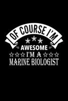 Of Course I'm Awesome I'm A Marine Biologist: Lined Journal, 120 Pages, 6x9 Sizes, Funny Marine Biologist Notebook Gift For Marine Biologists 1676884246 Book Cover