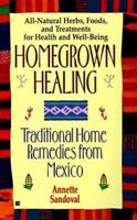 Homegrown Healing: Traditional Home Remedies From Mexico 0425161552 Book Cover