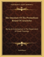 The Intention Of The Prometheus Bound Of Aeschylus: Being An Investigation In The Department Of Greek Theology 1430447079 Book Cover