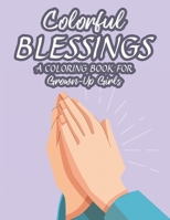 Colorful Blessings A Coloring Book For Grown-Up Girls: Bible Verse Coloring Pages With Floral Designs and Patterns, Adult Stress Relieving Coloring Sh B08HG7TWVX Book Cover