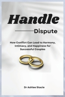 Handle Dispute: How Conflict Can Lead to Harmony, Intimacy, and Happiness for Successful Couples B0CTYG719V Book Cover