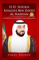 H.H. Sheikh Khalifa Bin Zayed Al Nahyan: A Tower of Leadership and Humanity 1505359929 Book Cover