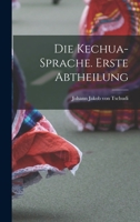 Die Kechua-Sprache. Erste Abtheilung - Primary Source Edition 1018036369 Book Cover