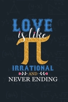 Love Is Like Pi, Irrational and Never Ending : Pi Day and Valentines Day Notebook for Mathematics Lover 1659221803 Book Cover