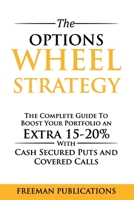 The Options Wheel Strategy: The Complete Guide To Boost Your Portfolio An Extra 15-20% With Cash Secured Puts And Covered Calls B095GRWL6S Book Cover