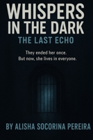 Whispers in the Dark: The Last Echo: “They ended her once. But now, she lives in everyone.” B0GHFZSJ4M Book Cover