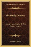 The Hardy country : literary landmarks of the Wessex novels / by Charles G. Harper 9356319189 Book Cover