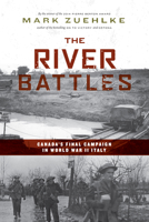 The River Battles: Canada’s Final Campaign in World War II Italy 1771623128 Book Cover