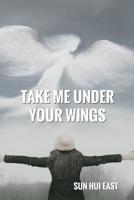 Take Me Under Your Wings 1983630462 Book Cover