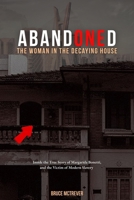 ABANDONED, The Woman in the Decaying House: Inside the True Story of Margarida Bonetti, and the Victim of Modern Slavery B0FLCZL1HC Book Cover