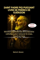 SAINT PADRE PIO PUISSANT LIVRE DE PRIÈRES DE GUÉRISON: Dévotions quotidiennes de la neuvaine catholique pour restaurer le corps, l'esprit et l'âme B0FSCTSBHV Book Cover