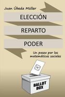 Elección, reparto y poder. Un paseo por las matemáticas sociales 1547095385 Book Cover