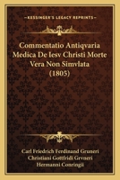 Commentatio Antiqvaria Medica De Iesv Christi Morte Vera Non Simvlata (1805) 1160723516 Book Cover