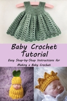 Baby Crochet Tutorial : Easy Step-by-Step Instructions for Making a Baby Crochet: Baby Crochet Tutorial B09DMXKDHJ Book Cover