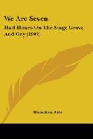 We Are Seven: Half-Hours On The Stage Grave And Gay 0548751285 Book Cover